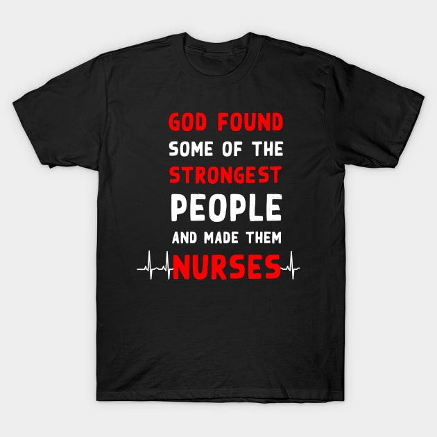 God found some of the strongest people and made them nurses T-Shirt by Flipodesigner